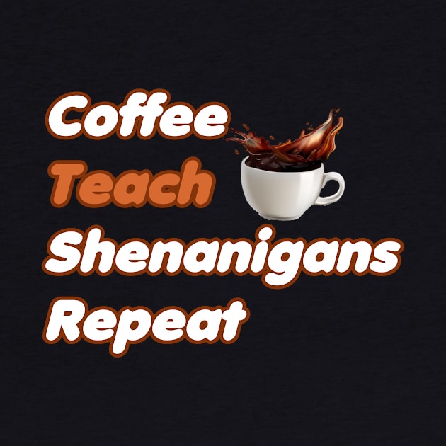 Coffee Teach Shenanigans Repeat - Funny Saint Patrick's Day Teacher Gifts by PraiseArts 